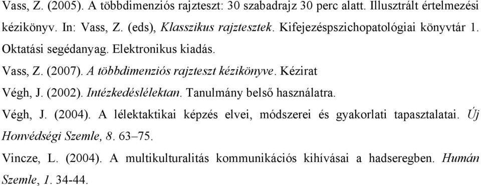 A többdimenziós rajzteszt kézikönyve. Kézirat Végh, J. (2002). Intézkedéslélektan. Tanulmány belső használatra. Végh, J. (2004).