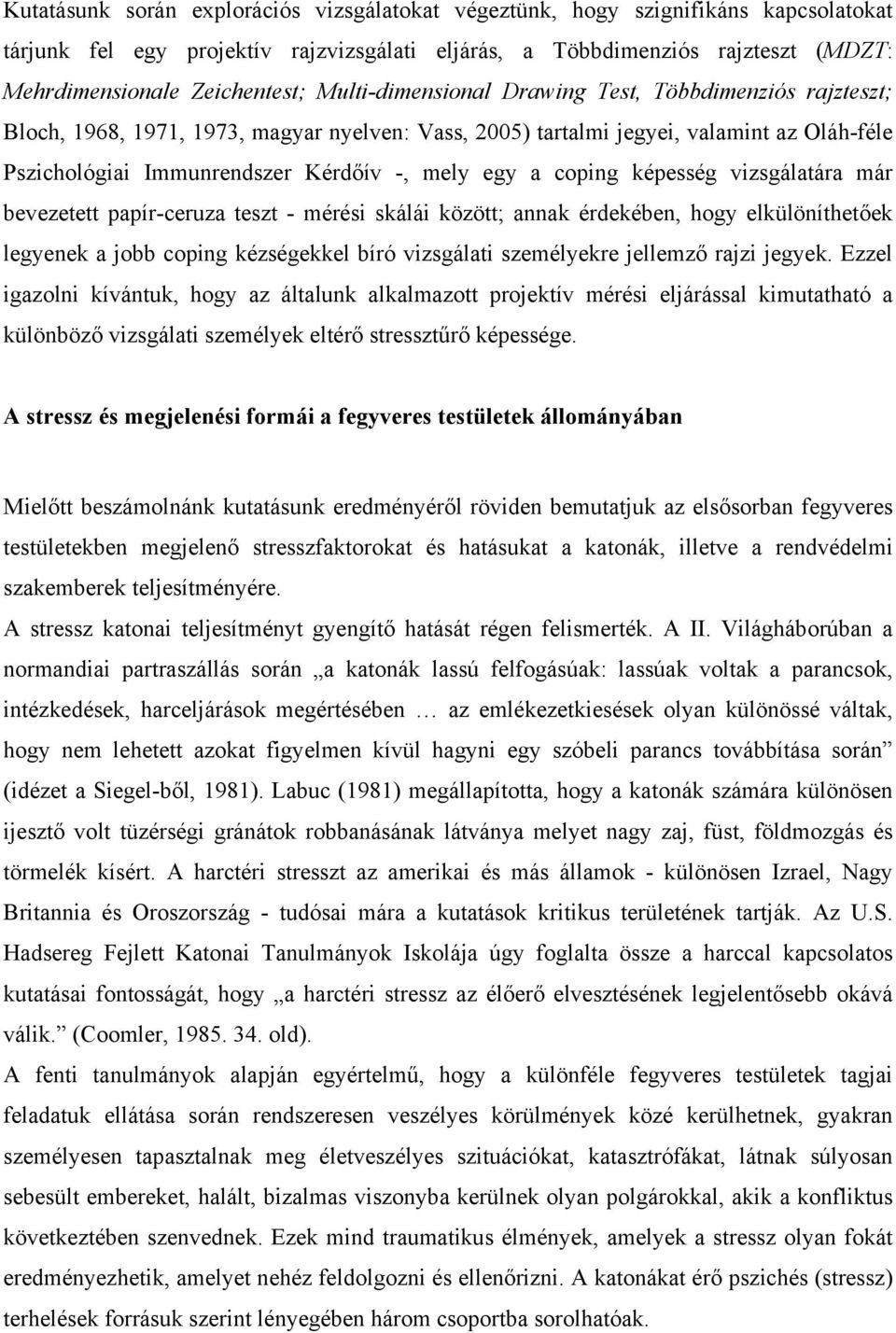 coping képesség vizsgálatára már bevezetett papír-ceruza teszt - mérési skálái között; annak érdekében, hogy elkülöníthetőek legyenek a jobb coping kézségekkel bíró vizsgálati személyekre jellemző