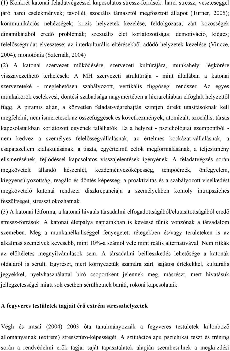 eltérésekből adódó helyzetek kezelése (Vincze, 2004); monotónia (Szternák, 2004) (2) A katonai szervezet működésére, szervezeti kultúrájára, munkahelyi légkörére visszavezethető terhelések: A MH