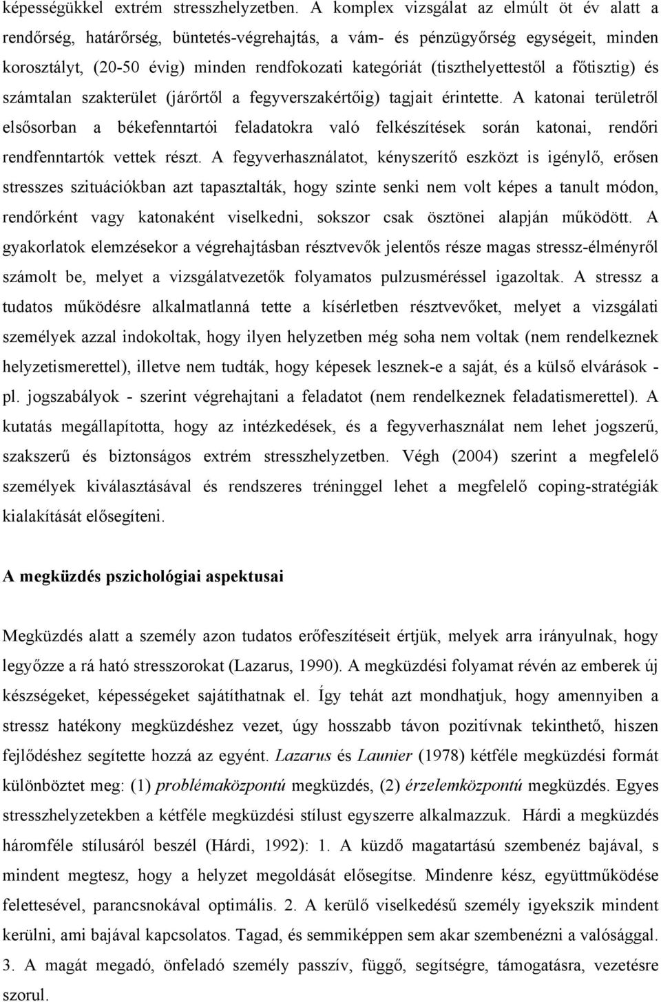 (tiszthelyettestől a főtisztig) és számtalan szakterület (járőrtől a fegyverszakértőig) tagjait érintette.