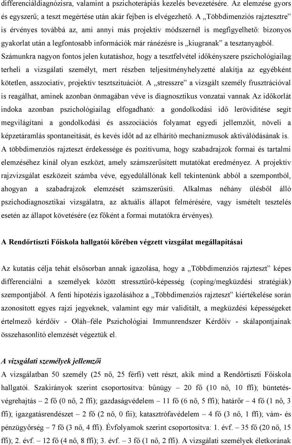 Számunkra nagyon fontos jelen kutatáshoz, hogy a tesztfelvétel időkényszere pszichológiailag terheli a vizsgálati személyt, mert részben teljesítményhelyzetté alakítja az egyébként kötetlen,