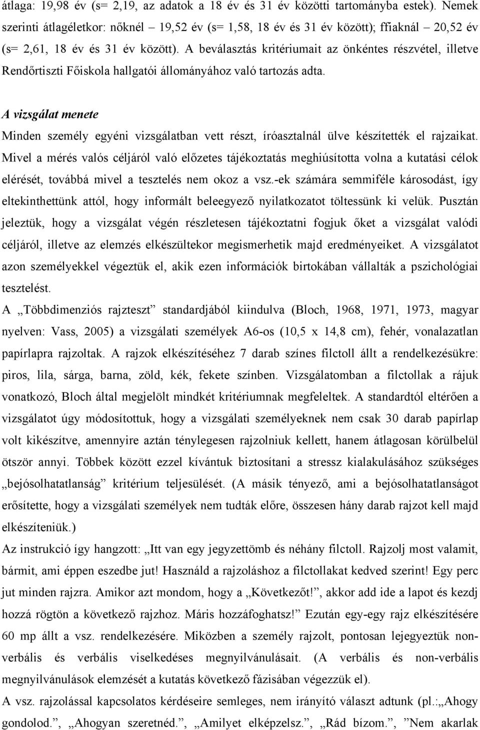 A beválasztás kritériumait az önkéntes részvétel, illetve Rendőrtiszti Főiskola hallgatói állományához való tartozás adta.