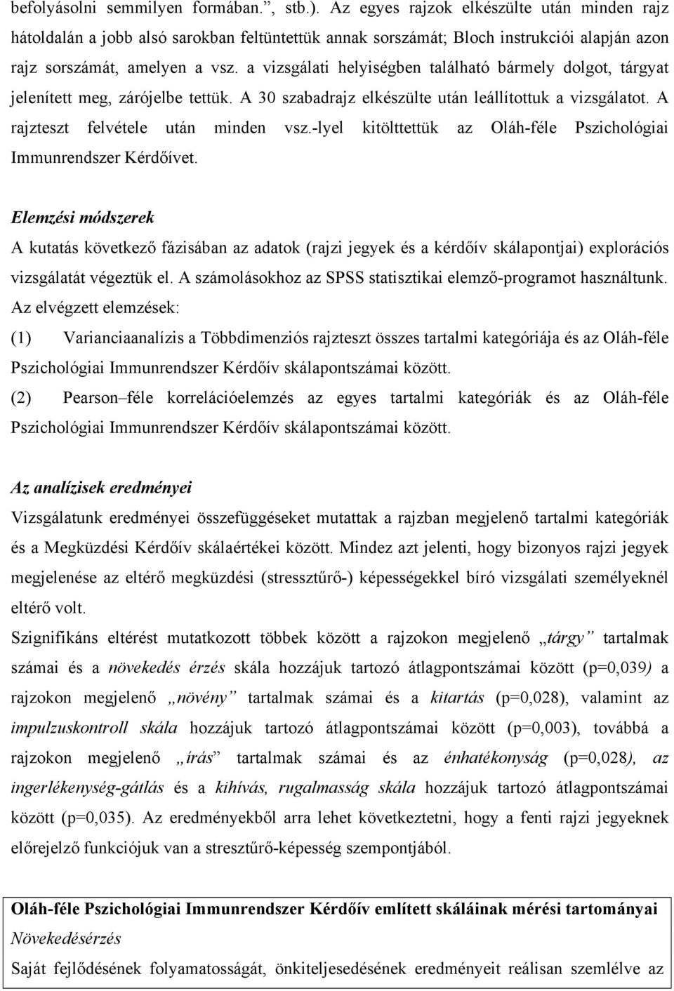 a vizsgálati helyiségben található bármely dolgot, tárgyat jelenített meg, zárójelbe tettük. A 30 szabadrajz elkészülte után leállítottuk a vizsgálatot. A rajzteszt felvétele után minden vsz.