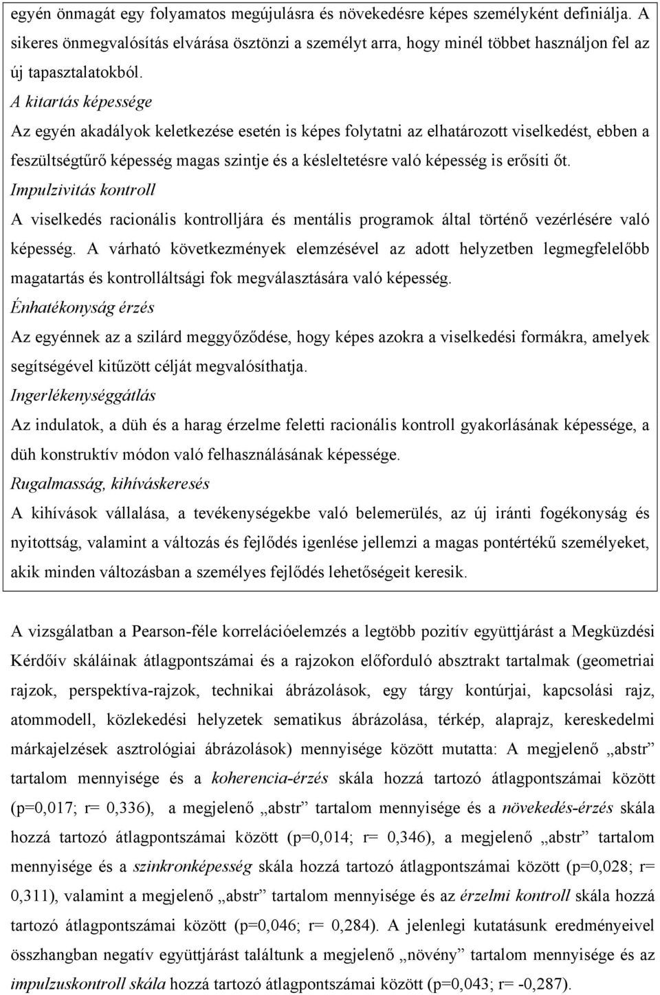 A kitartás képessége Az egyén akadályok keletkezése esetén is képes folytatni az elhatározott viselkedést, ebben a feszültségtűrő képesség magas szintje és a késleltetésre való képesség is erősíti őt.