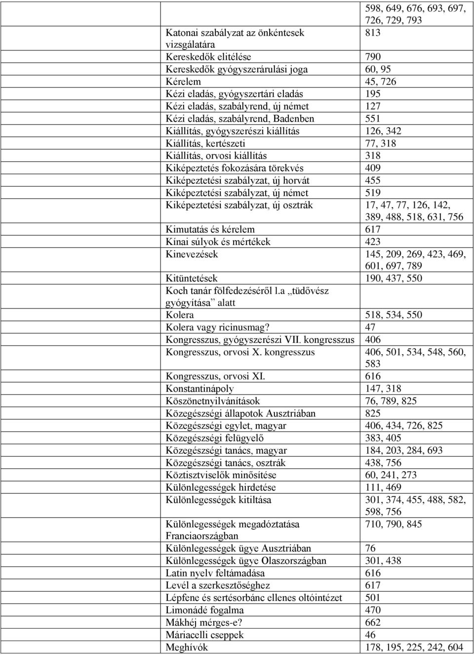 Kiképeztetés fokozására törekvés 409 Kiképeztetési szabályzat, új horvát 455 Kiképeztetési szabályzat, új német 519 Kiképeztetési szabályzat, új osztrák 17, 47, 77, 126, 142, 389, 488, 518, 631, 756