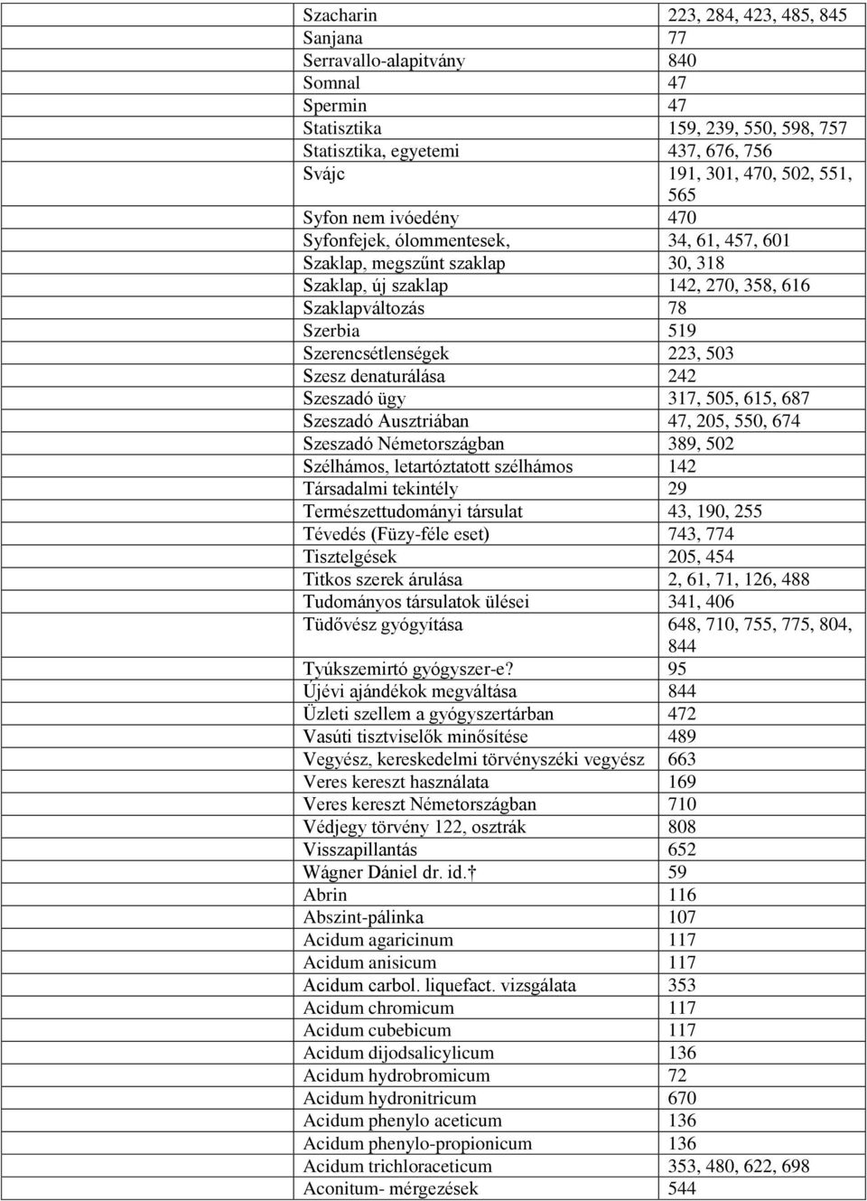 Szesz denaturálása 242 Szeszadó ügy 317, 505, 615, 687 Szeszadó Ausztriában 47, 205, 550, 674 Szeszadó Németországban 389, 502 Szélhámos, letartóztatott szélhámos 142 Társadalmi tekintély 29