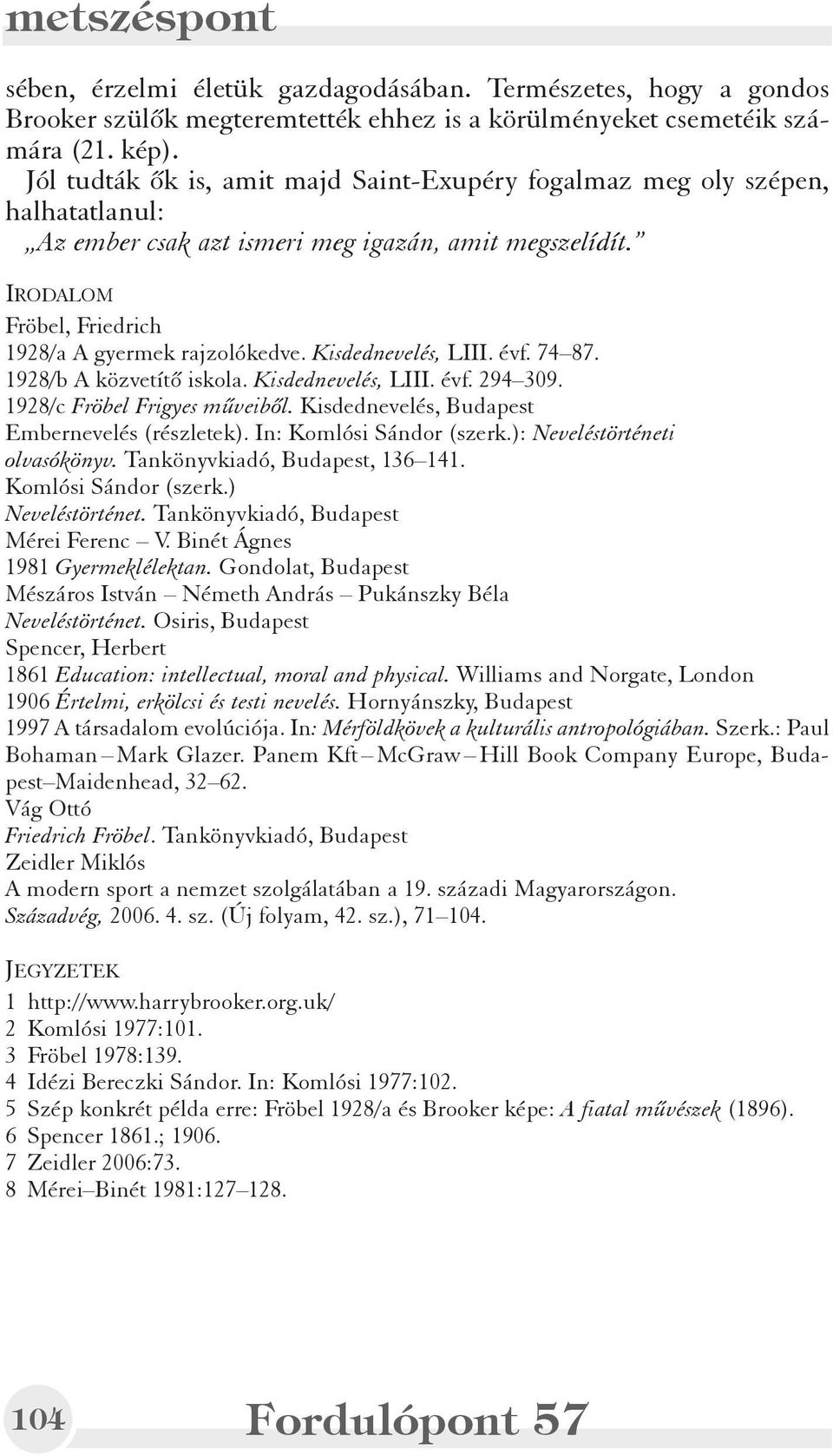 Kisdednevelés, LIII. évf. 74 87. 1928/b A közvetítõ iskola. Kisdednevelés, LIII. évf. 294 309. 1928/c Fröbel Frigyes mûveibõl. Kisdednevelés, Budapest Embernevelés (részletek).