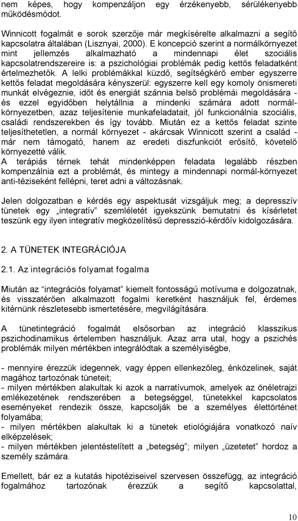 A lelki problémákkal küzdő, segítségkérő ember egyszerre kettős feladat megoldására kényszerül: egyszerre kell egy komoly önismereti munkát elvégeznie, időt és energiát szánnia belső problémái