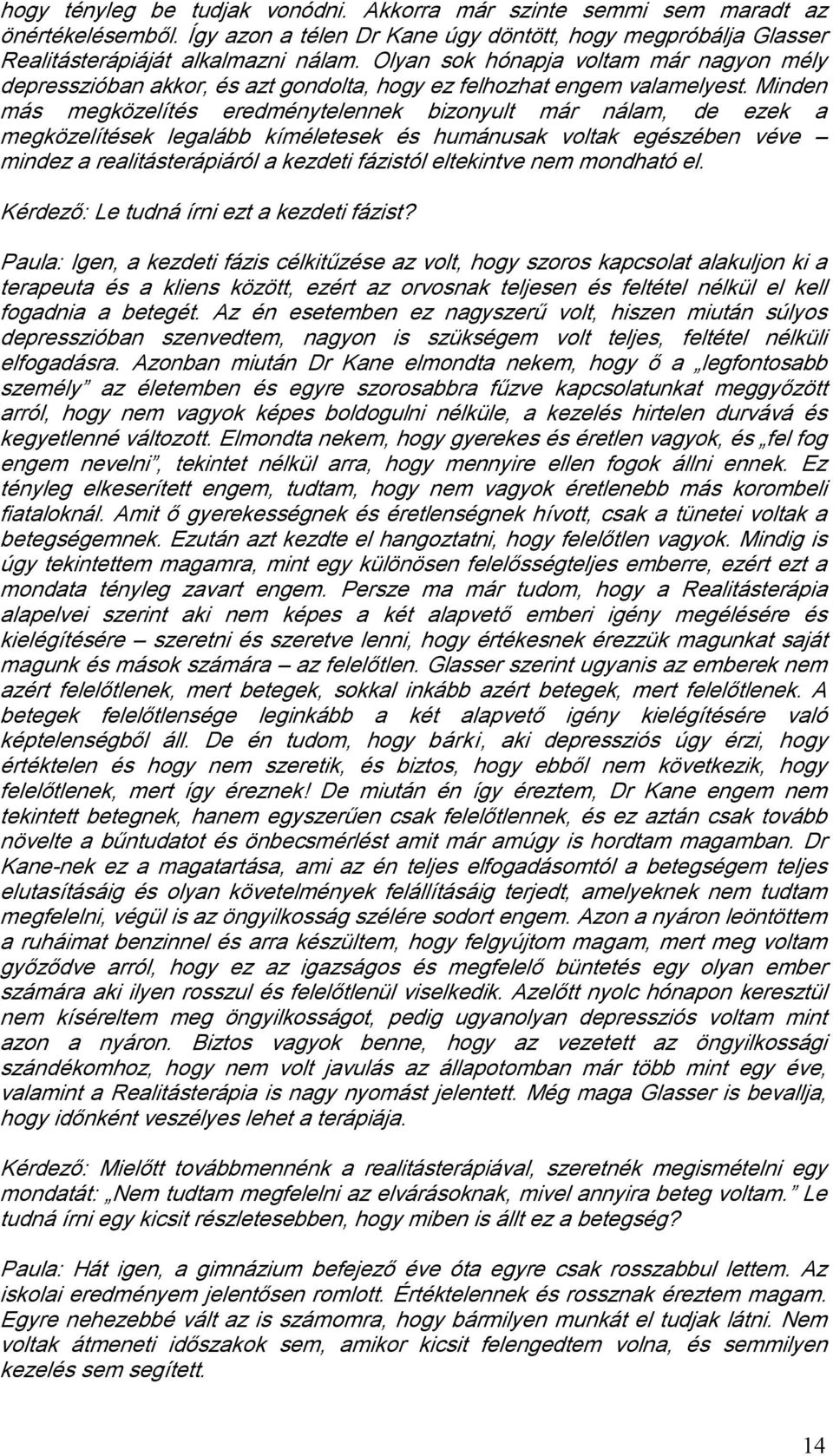 Minden más megközelítés eredménytelennek bizonyult már nálam, de ezek a megközelítések legalább kíméletesek és humánusak voltak egészében véve mindez a realitásterápiáról a kezdeti fázistól