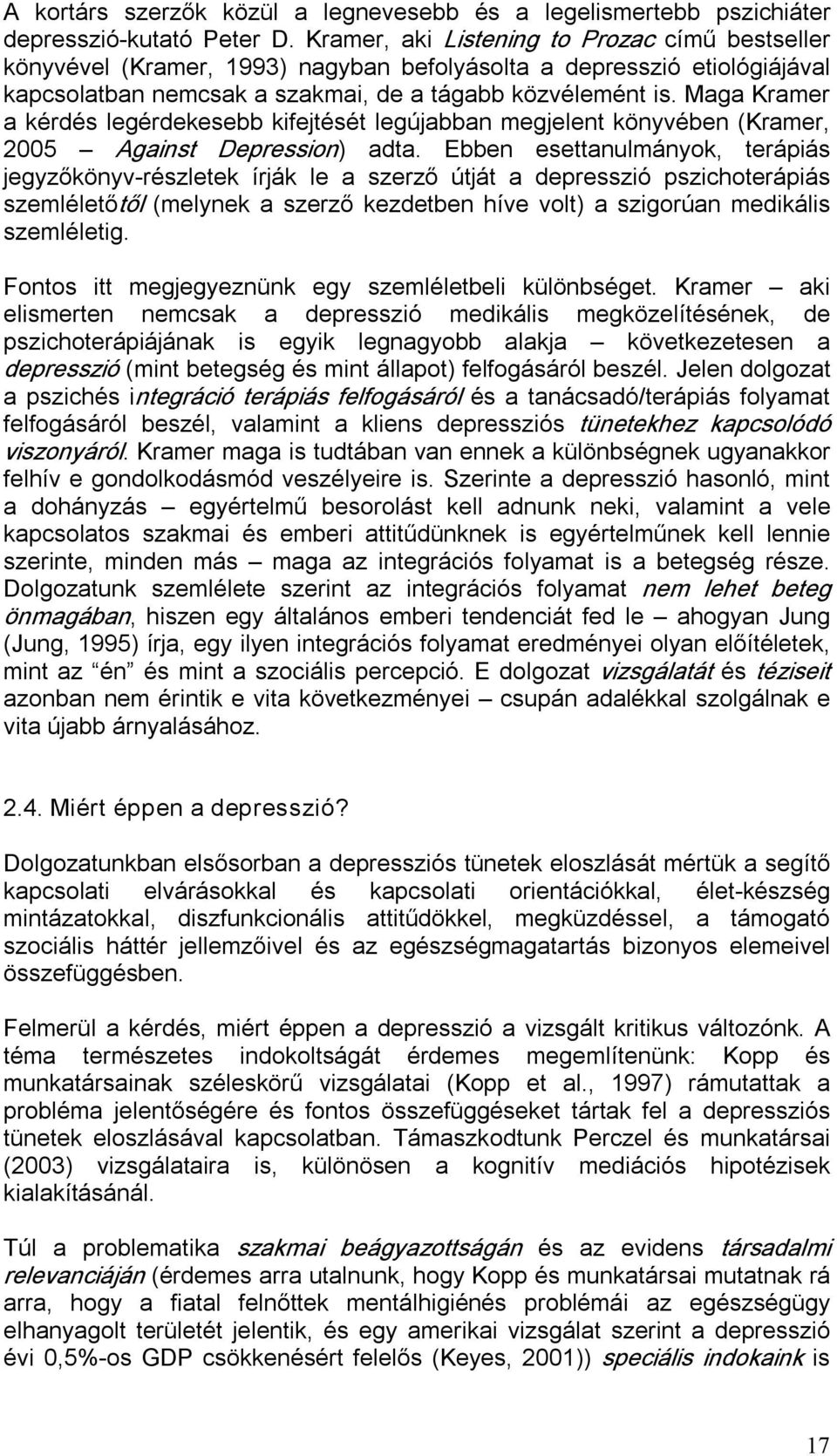 Maga Kramer a kérdés legérdekesebb kifejtését legújabban megjelent könyvében (Kramer, 2005 Against Depression) adta.