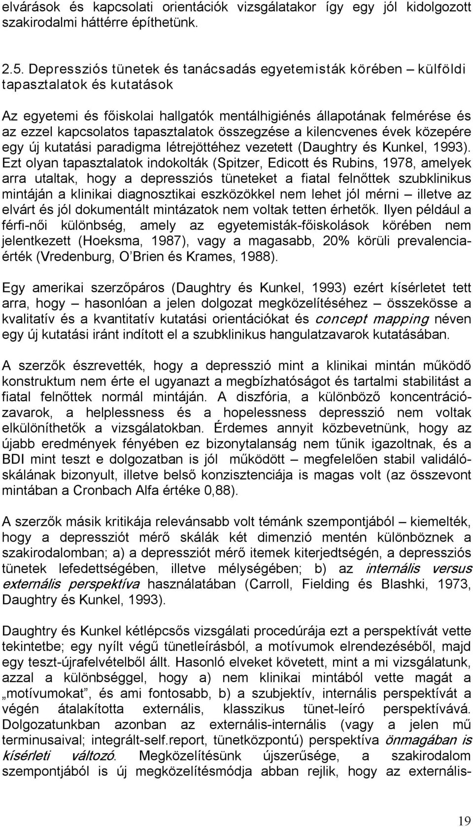 tapasztalatok összegzése a kilencvenes évek közepére egy új kutatási paradigma létrejöttéhez vezetett (Daughtry és Kunkel, 1993).