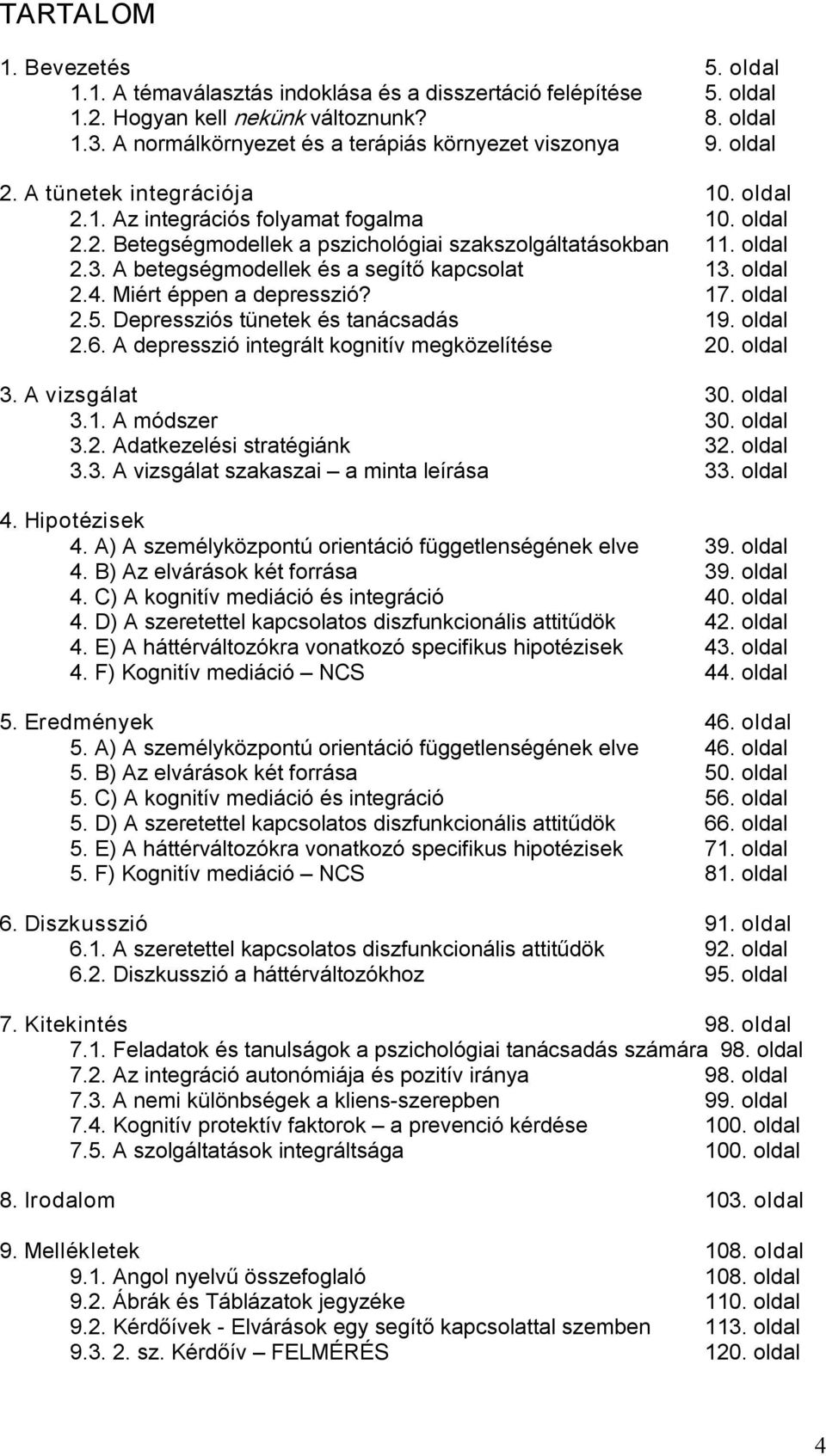 oldal 2.3. A betegségmodellek és a segítő kapcsolat 13. oldal 2.4. Miért éppen a depresszió? 17. oldal 2.5. Depressziós tünetek és tanácsadás 19. oldal 2.6.