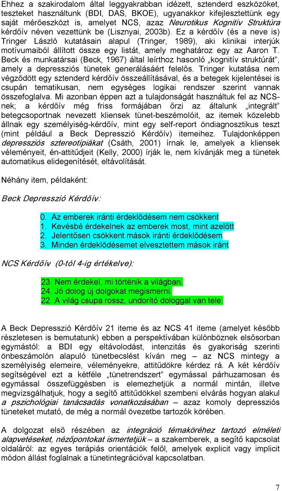 Ez a kérdőív (és a neve is) Tringer László kutatásain alapul (Tringer, 1989), aki klinikai interjúk motívumaiból állított össze egy listát, amely meghatároz egy az Aaron T.