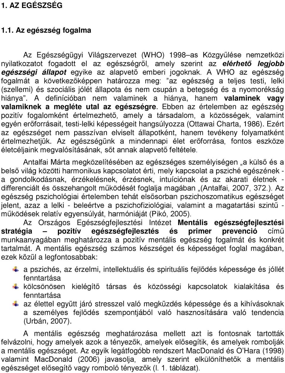 A WHO az egészség fogalmát a következőképpen határozza meg: az egészség a teljes testi, lelki (szellemi) és szociális jólét állapota és nem csupán a betegség és a nyomorékság hiánya.