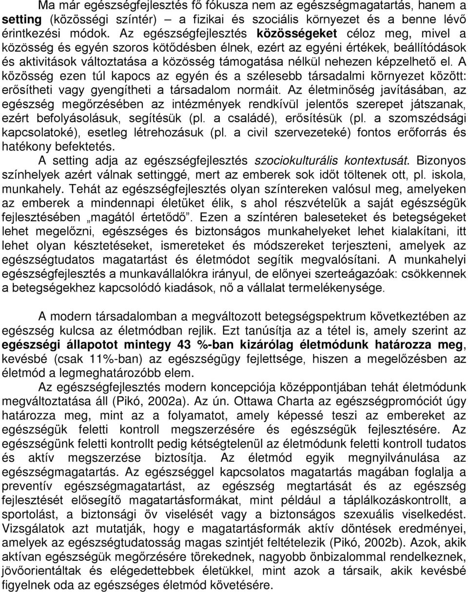 nehezen képzelhető el. A közösség ezen túl kapocs az egyén és a szélesebb társadalmi környezet között: erősítheti vagy gyengítheti a társadalom normáit.