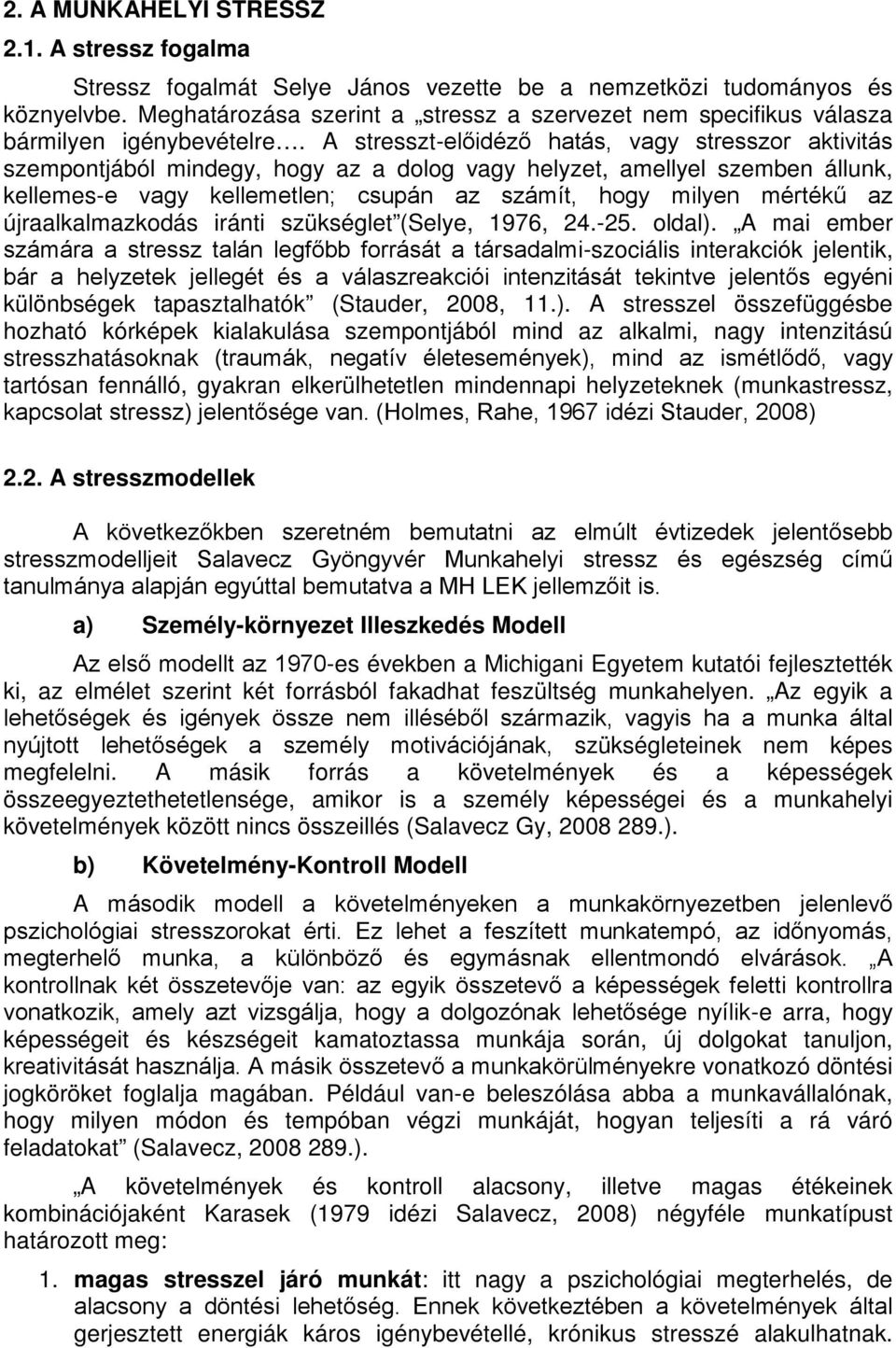 A stresszt-előidéző hatás, vagy stresszor aktivitás szempontjából mindegy, hogy az a dolog vagy helyzet, amellyel szemben állunk, kellemes-e vagy kellemetlen; csupán az számít, hogy milyen mértékű az