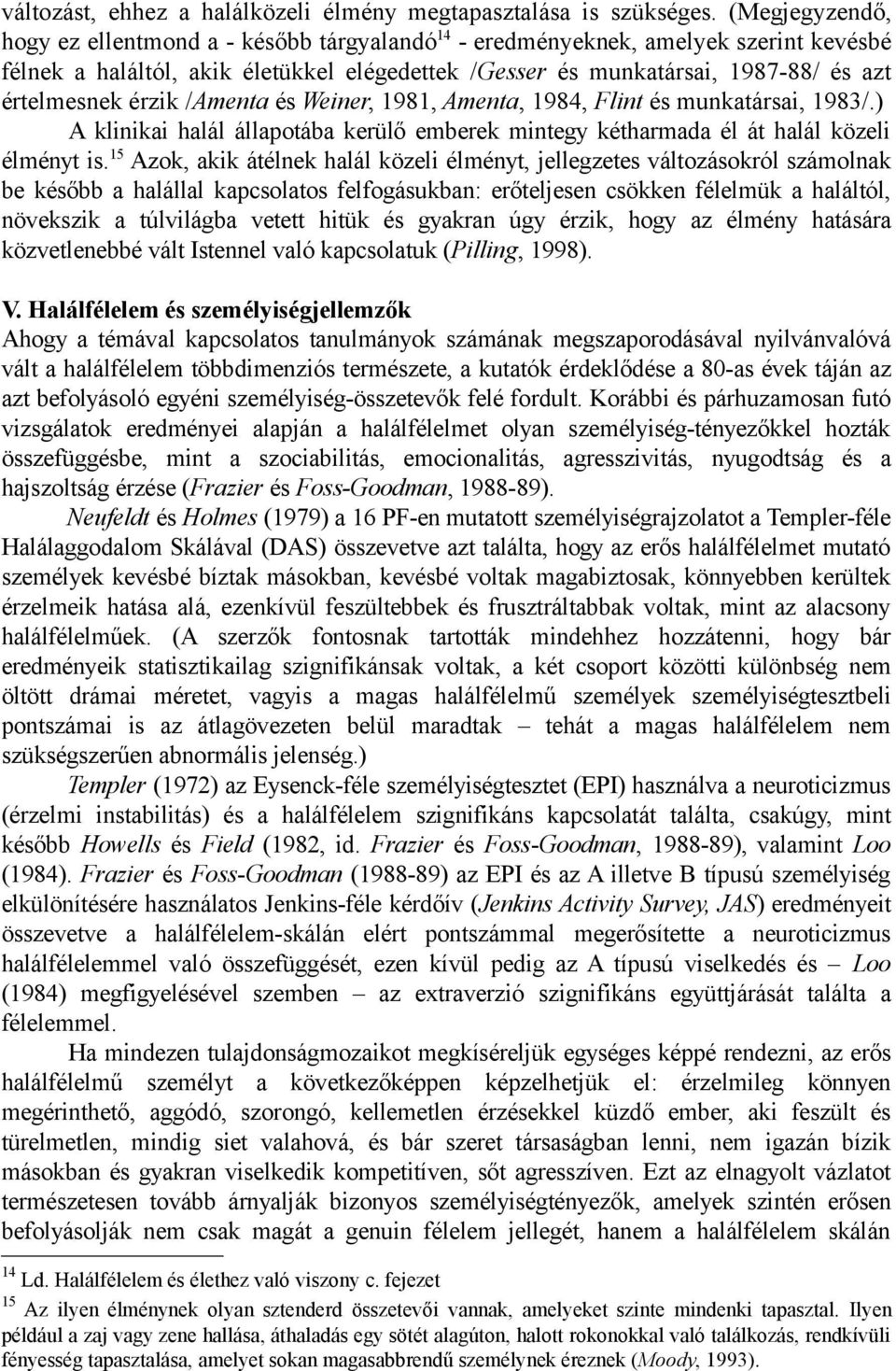 érzik /Amenta és Weiner, 1981, Amenta, 1984, Flint és munkatársai, 1983/.) A klinikai halál állapotába kerülő emberek mintegy kétharmada él át halál közeli élményt is.