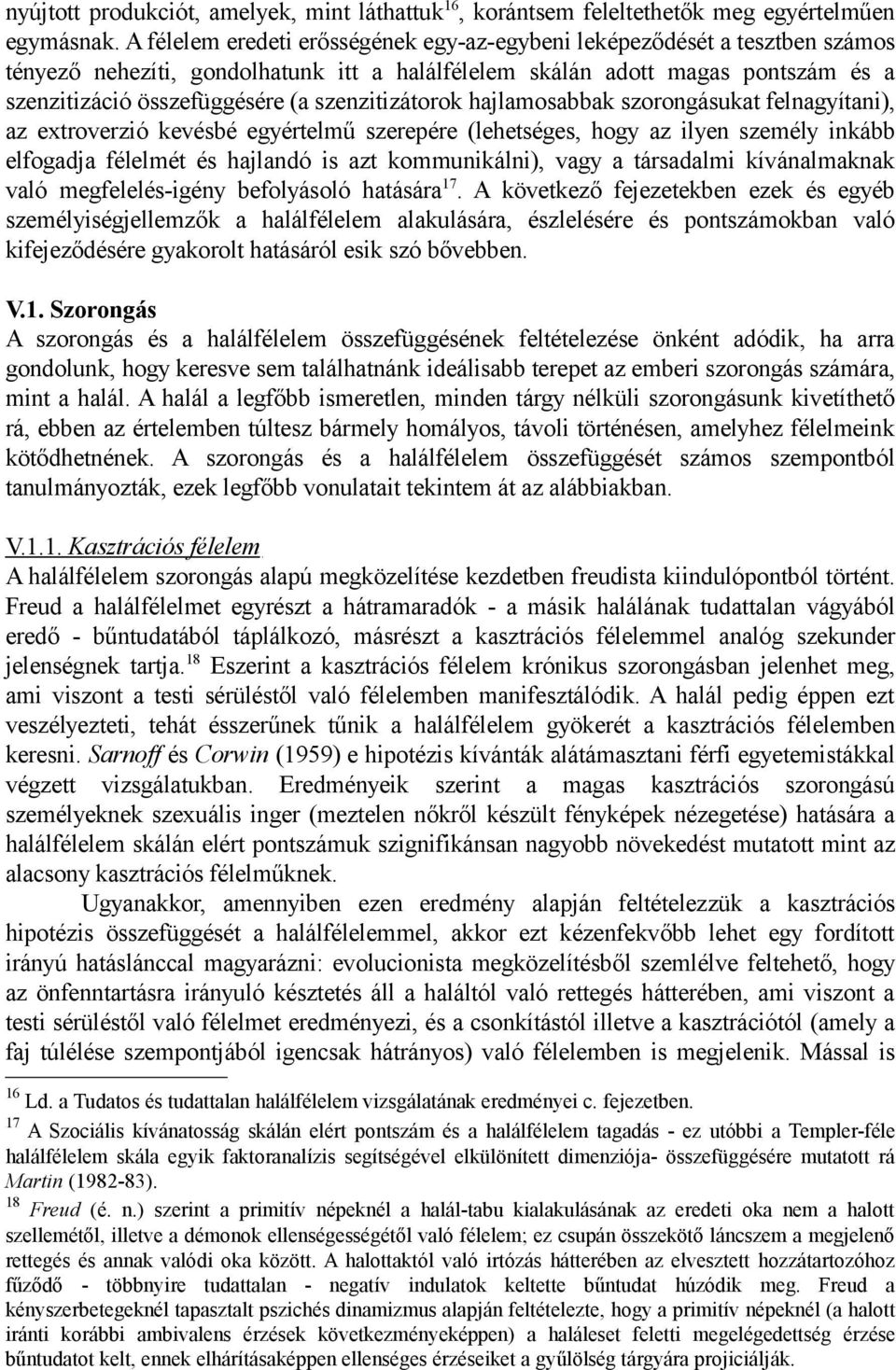 szenzitizátorok hajlamosabbak szorongásukat felnagyítani), az extroverzió kevésbé egyértelmű szerepére (lehetséges, hogy az ilyen személy inkább elfogadja félelmét és hajlandó is azt kommunikálni),