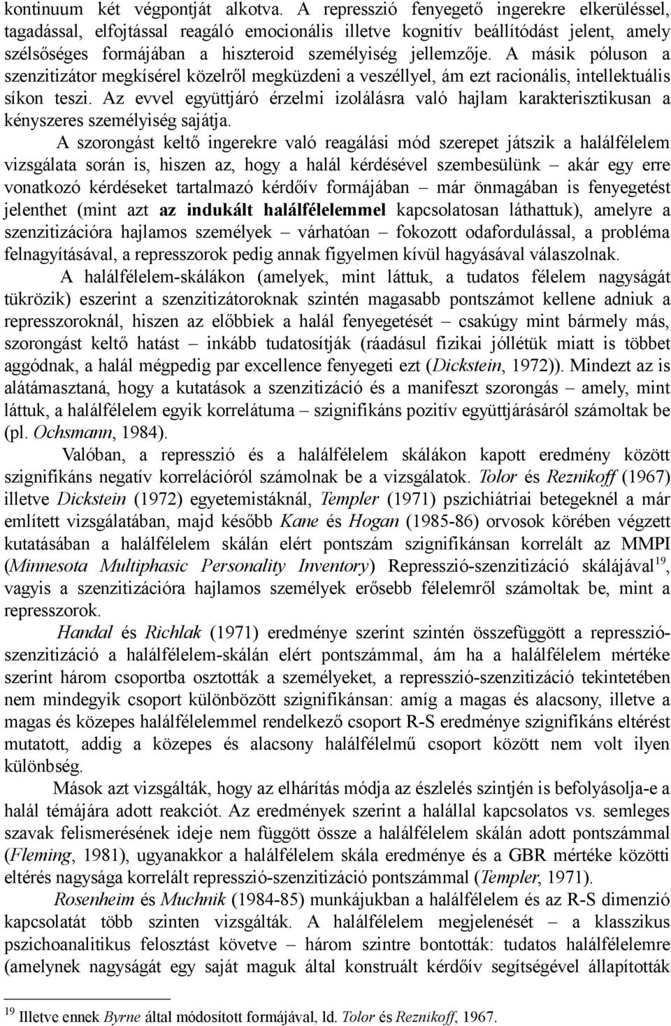 A másik póluson a szenzitizátor megkísérel közelről megküzdeni a veszéllyel, ám ezt racionális, intellektuális síkon teszi.