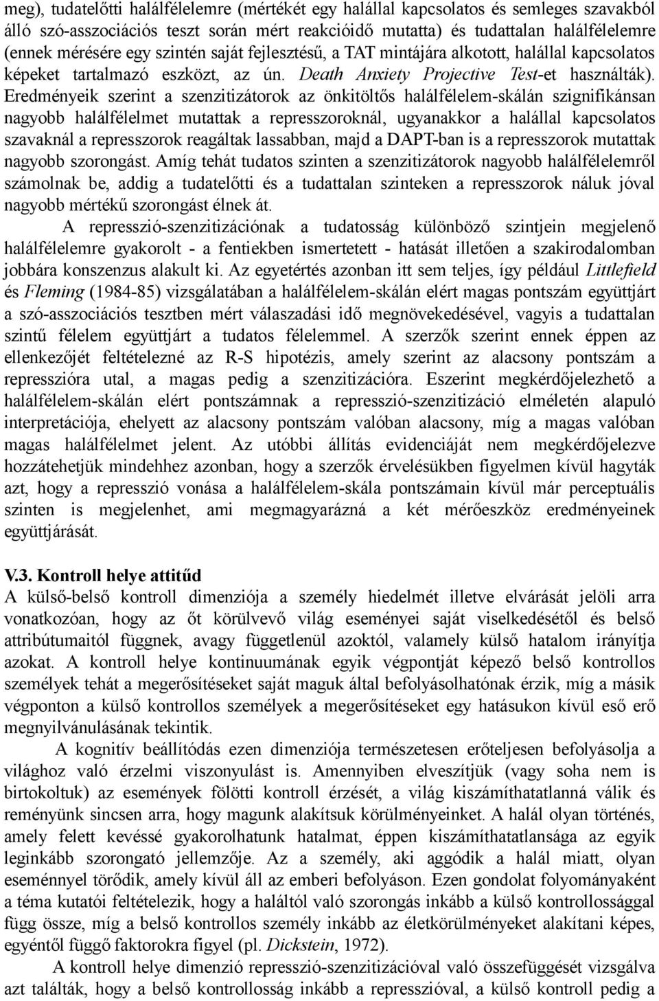 Eredményeik szerint a szenzitizátorok az önkitöltős halálfélelem-skálán szignifikánsan nagyobb halálfélelmet mutattak a represszoroknál, ugyanakkor a halállal kapcsolatos szavaknál a represszorok