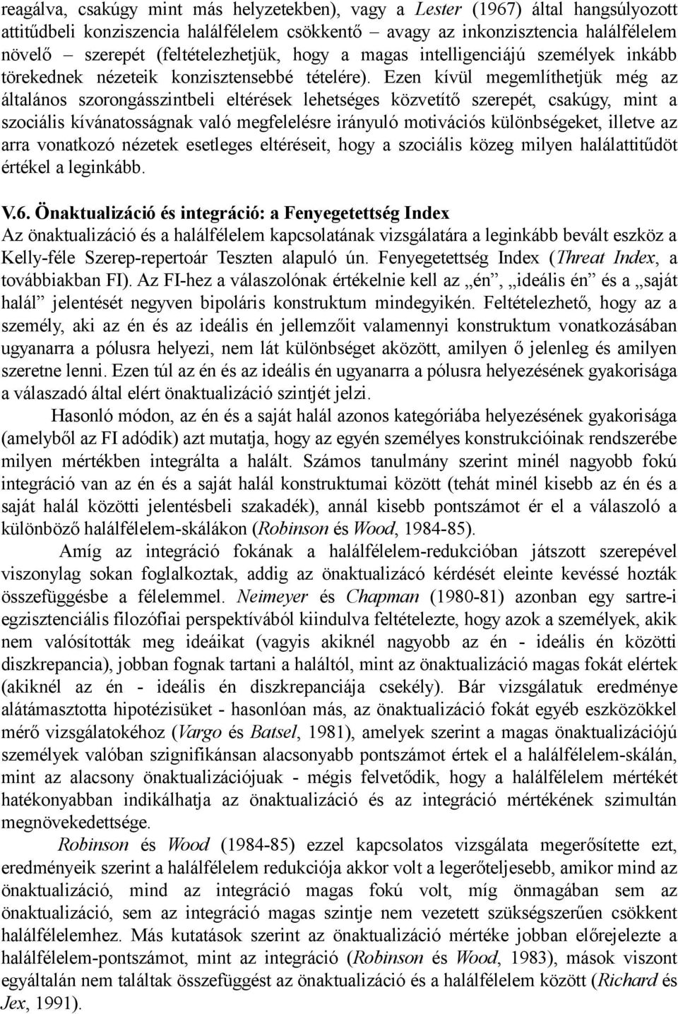 Ezen kívül megemlíthetjük még az általános szorongásszintbeli eltérések lehetséges közvetítő szerepét, csakúgy, mint a szociális kívánatosságnak való megfelelésre irányuló motivációs különbségeket,