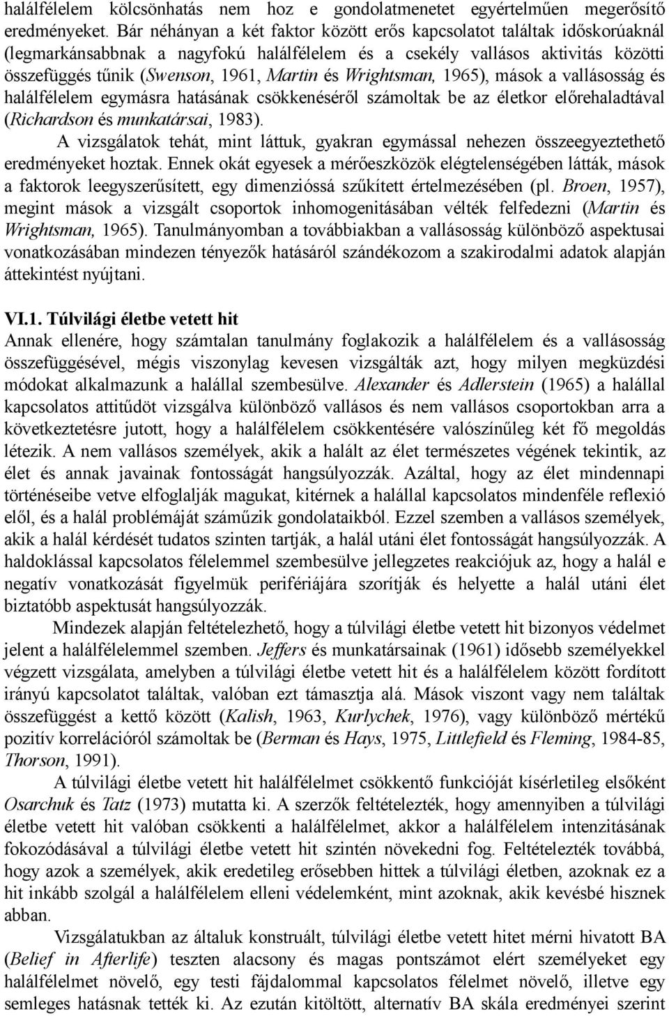 Wrightsman, 1965), mások a vallásosság és halálfélelem egymásra hatásának csökkenéséről számoltak be az életkor előrehaladtával (Richardson és munkatársai, 1983).