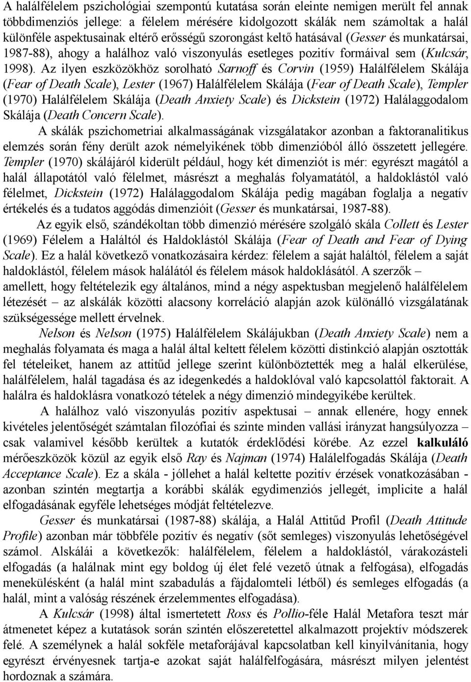 Az ilyen eszközökhöz sorolható Sarnoff és Corvin (1959) Halálfélelem Skálája (Fear of Death Scale), Lester (1967) Halálfélelem Skálája (Fear of Death Scale), Templer (1970) Halálfélelem Skálája