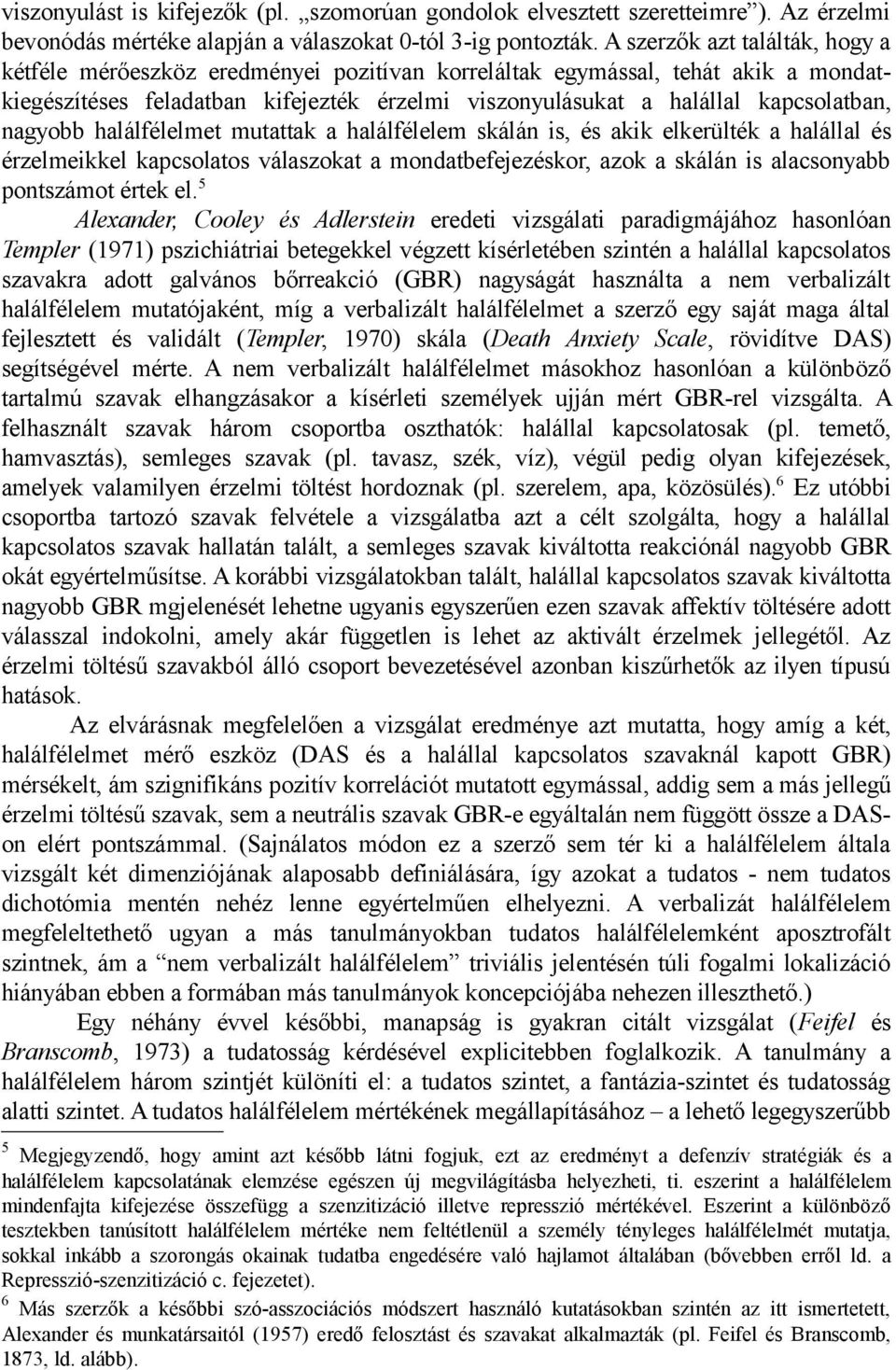 nagyobb halálfélelmet mutattak a halálfélelem skálán is, és akik elkerülték a halállal és érzelmeikkel kapcsolatos válaszokat a mondatbefejezéskor, azok a skálán is alacsonyabb pontszámot értek el.