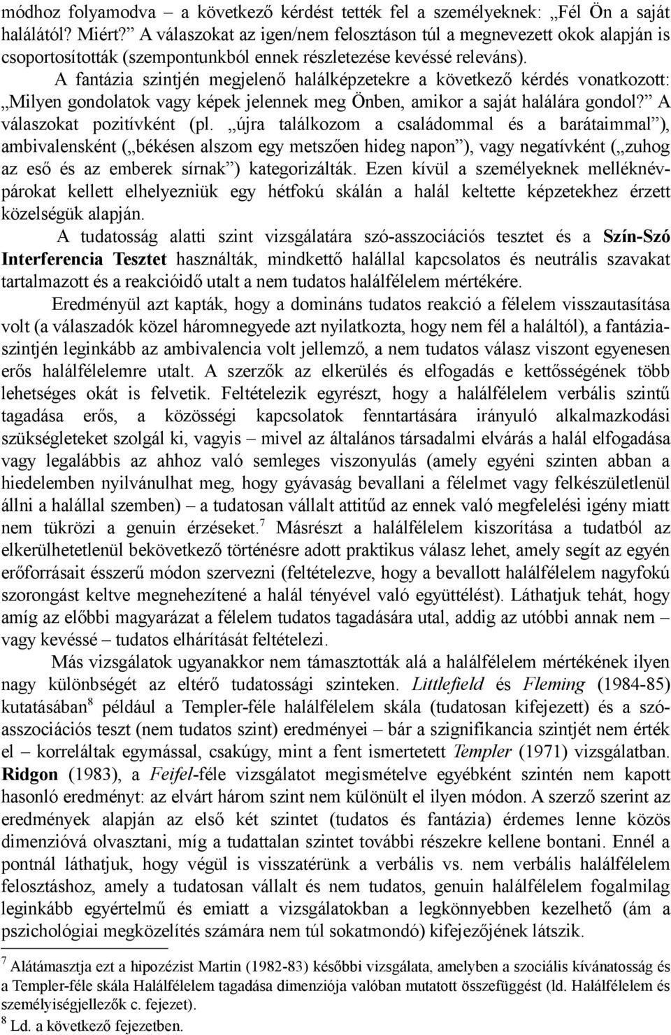 A fantázia szintjén megjelenő halálképzetekre a következő kérdés vonatkozott: Milyen gondolatok vagy képek jelennek meg Önben, amikor a saját halálára gondol? A válaszokat pozitívként (pl.