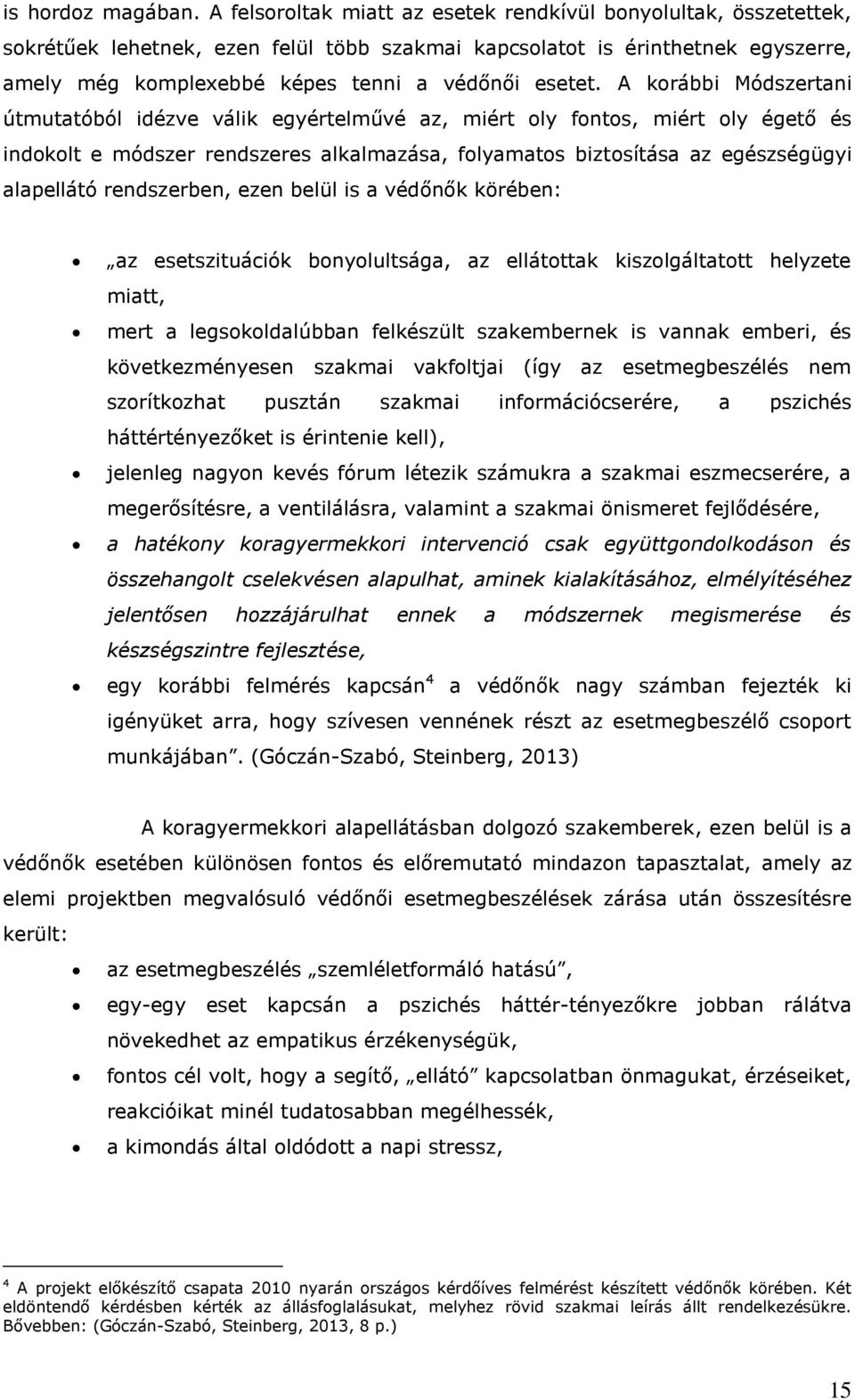 A korábbi Módszertani útmutatóból idézve válik egyértelművé az, miért oly fontos, miért oly égető és indokolt e módszer rendszeres alkalmazása, folyamatos biztosítása az egészségügyi alapellátó