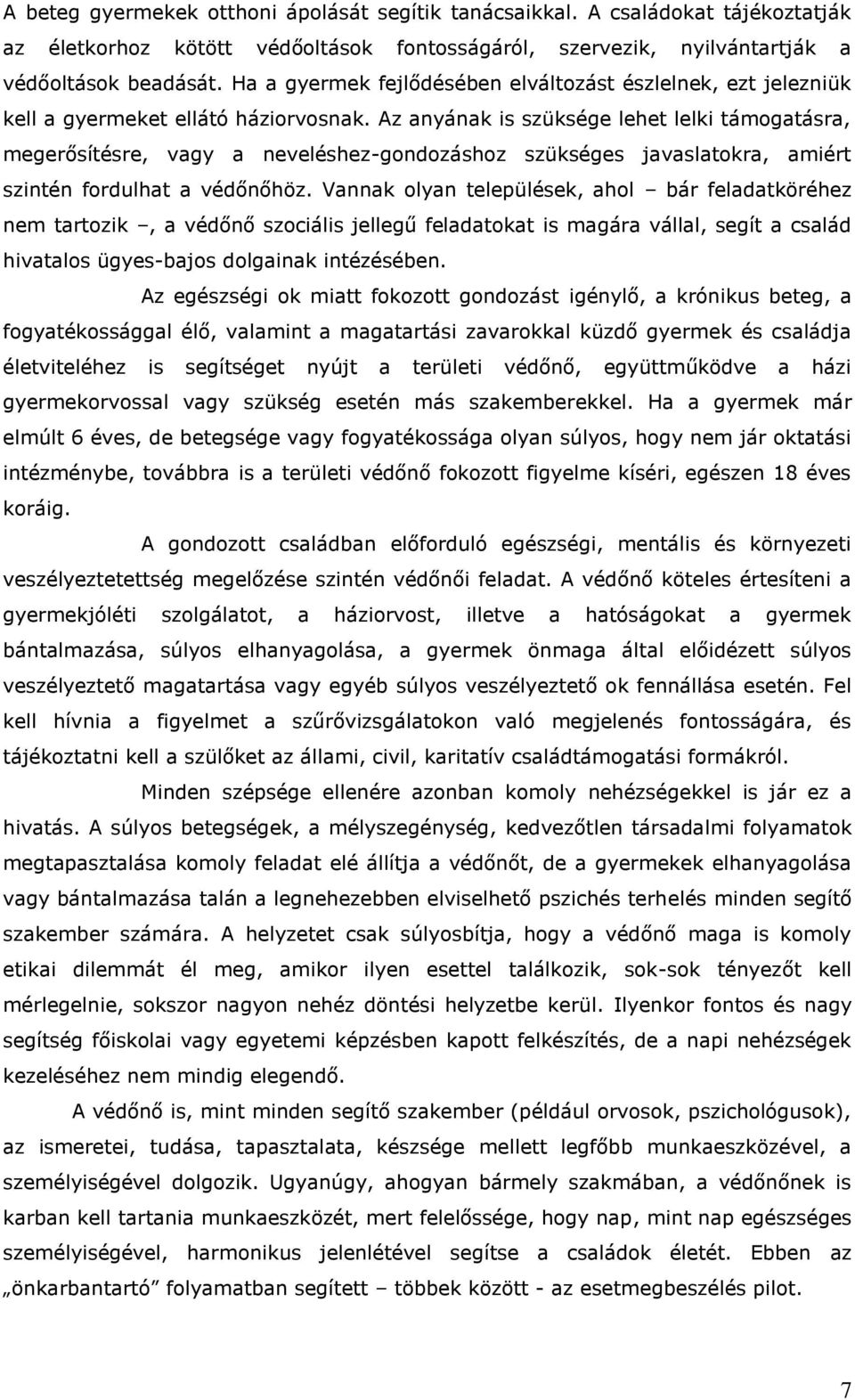 Az anyának is szüksége lehet lelki támogatásra, megerősítésre, vagy a neveléshez-gondozáshoz szükséges javaslatokra, amiért szintén fordulhat a védőnőhöz.