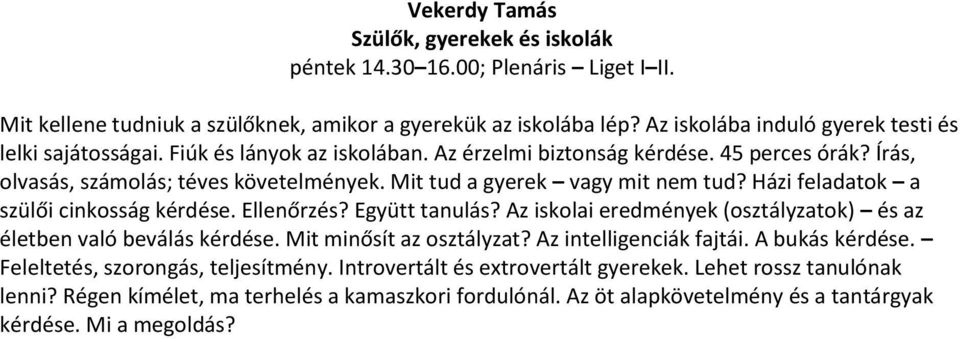 Mit tud a gyerek vagy mit nem tud? Házi feladatok a szülői cinkosság kérdése. Ellenőrzés? Együtt tanulás? Az iskolai eredmények (osztályzatok) és az életben való beválás kérdése.