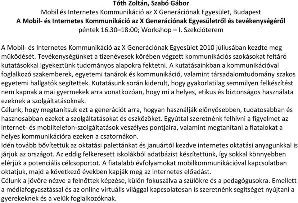 Tevékenységünket a tizenévesek körében végzett kommunikációs szokásokat feltáró kutatásokkal igyekeztünk tudományos alapokra fektetni.