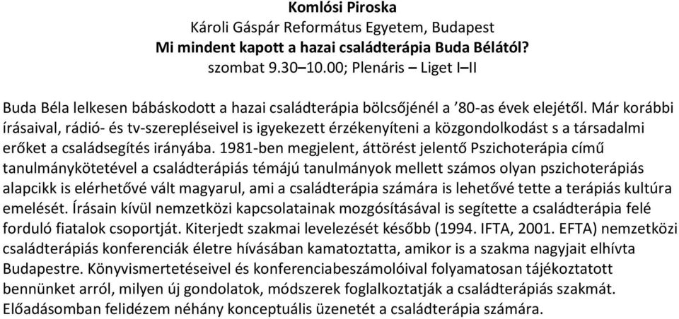 Már korábbi írásaival, rádió- és tv-szerepléseivel is igyekezett érzékenyíteni a közgondolkodást s a társadalmi erőket a családsegítés irányába.