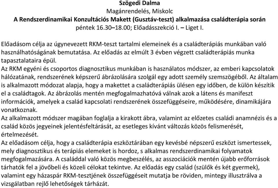 Az előadás az elmúlt 3 évben végzett családterápiás munka tapasztalataira épül.