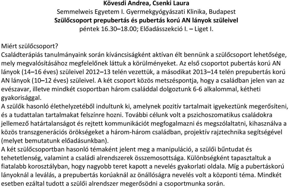 Az első csoportot pubertás korú AN lányok (14 16 éves) szüleivel 2012 13 telén vezettük, a másodikat 2013 14 telén prepubertás korú AN lányok (10 12 éves) szüleivel.