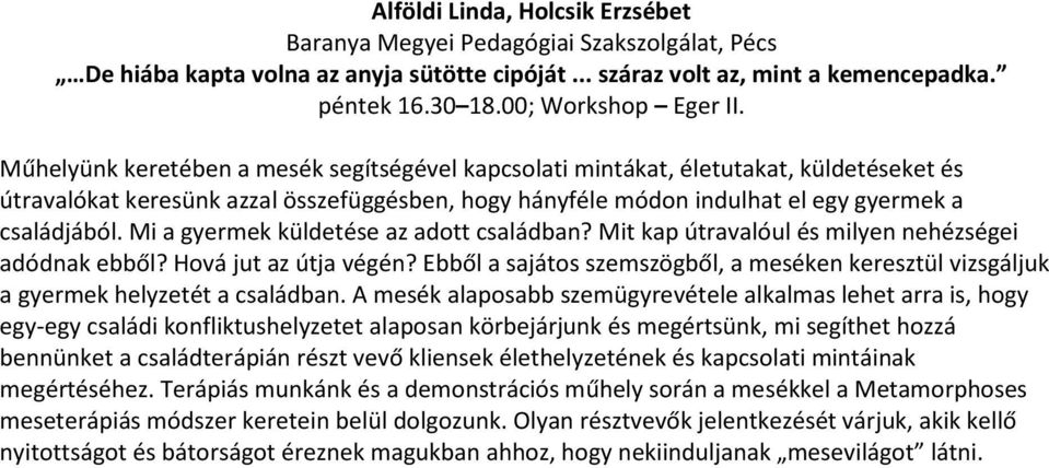 Műhelyünk keretében a mesék segítségével kapcsolati mintákat, életutakat, küldetéseket és útravalókat keresünk azzal összefüggésben, hogy hányféle módon indulhat el egy gyermek a családjából.