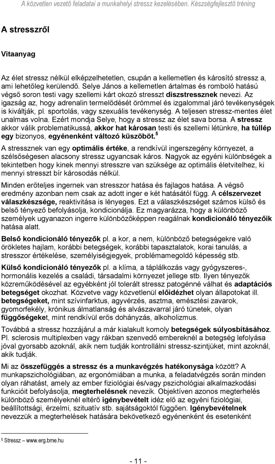 Az igazság az, hogy adrenalin termelődését örömmel és izgalommal járó tevékenységek is kiváltják, pl. sportolás, vagy szexuális tevékenység. A teljesen stressz-mentes élet unalmas volna.