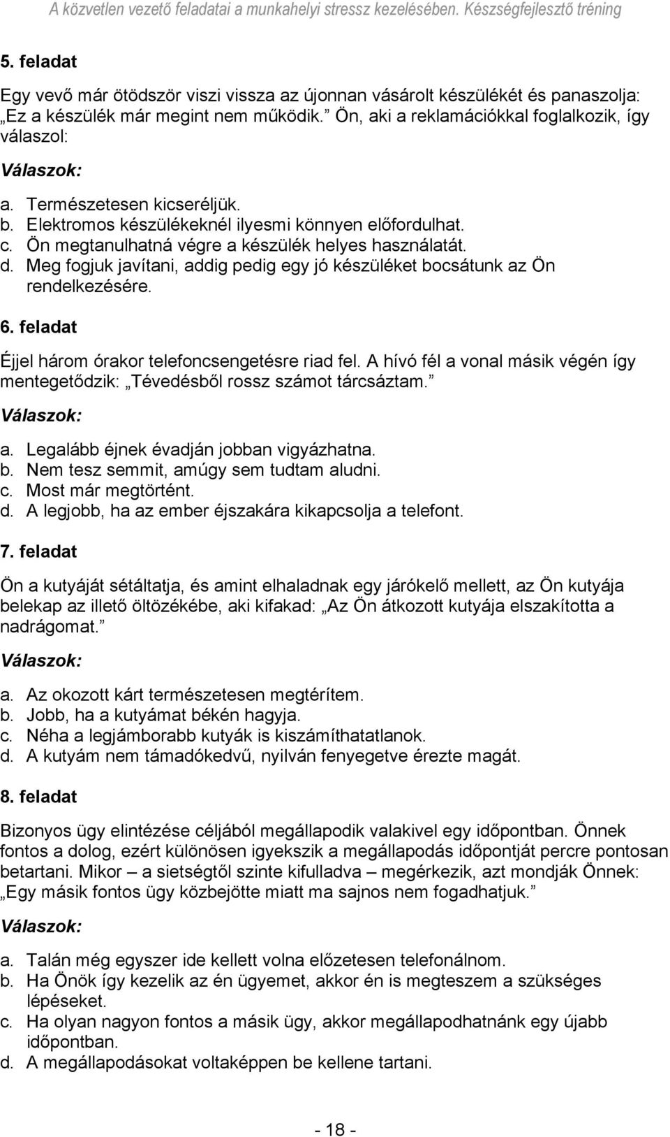 Meg fogjuk javítani, addig pedig egy jó készüléket bocsátunk az Ön rendelkezésére. 6. feladat Éjjel három órakor telefoncsengetésre riad fel.