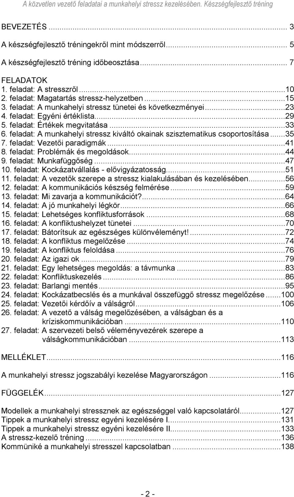 feladat: A munkahelyi stressz kiváltó okainak szisztematikus csoportosítása...35 7. feladat: Vezetői paradigmák...41 8. feladat: Problémák és megoldások...44 9. feladat: Munkafüggőség...47 10.