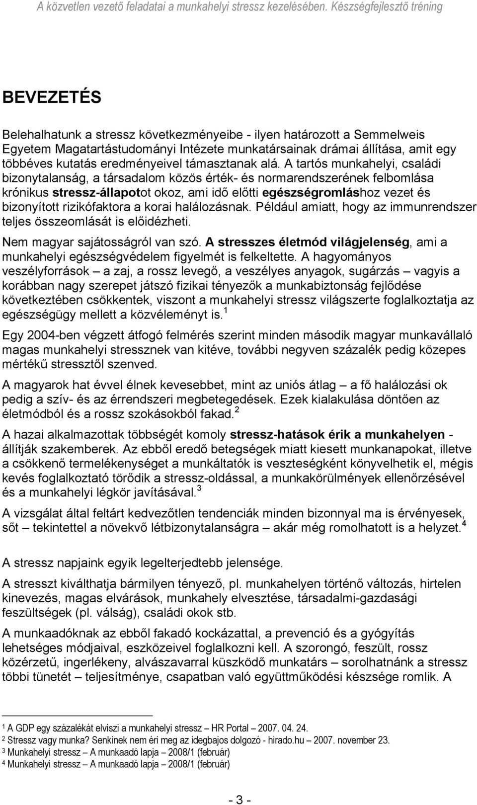 A tartós munkahelyi, családi bizonytalanság, a társadalom közös érték- és normarendszerének felbomlása krónikus stressz-állapotot okoz, ami idő előtti egészségromláshoz vezet és bizonyított