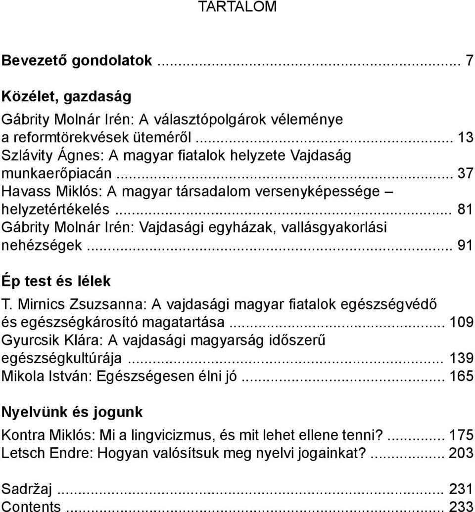 .. 81 Gábrity Molnár Irén: Vajdasági egyházak, vallásgyakorlási nehézségek... 91 Ép test és lélek T. Mirnics Zsuzsanna: A vajdasági magyar fiatalok egészségvédő és egészségkárosító magatartása.