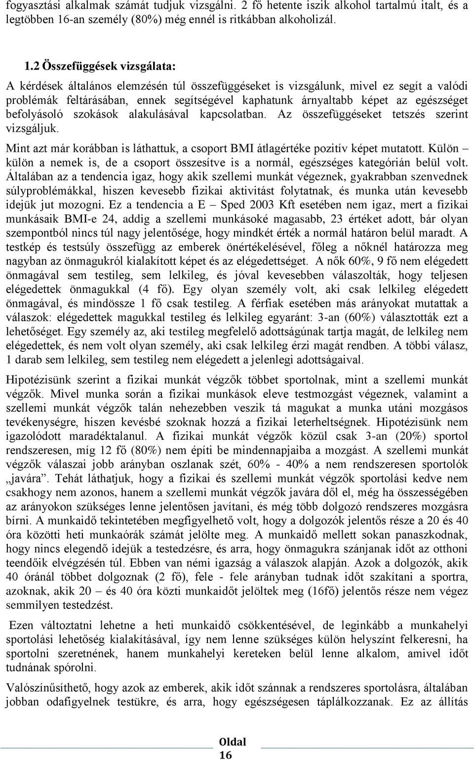 2 Összefüggések vizsgálata: A kérdések általános elemzésén túl összefüggéseket is vizsgálunk, mivel ez segít a valódi problémák feltárásában, ennek segítségével kaphatunk árnyaltabb képet az