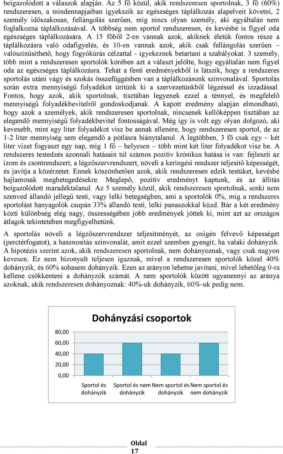 olyan személy, aki egyáltalán nem foglalkozna táplálkozásával. A többség nem sportol rendszeresen, és kevésbé is figyel oda egészséges táplálkozására.