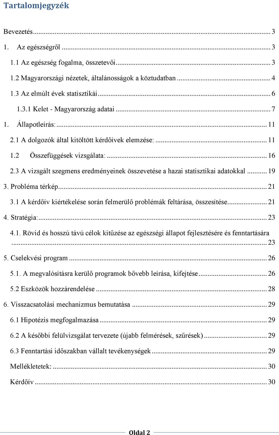 3 A vizsgált szegmens eredményeinek összevetése a hazai statisztikai adatokkal... 19 3. Probléma térkép... 21 3.1 A kérdőív kiértékelése során felmerülő problémák feltárása, összesítése... 21 4.