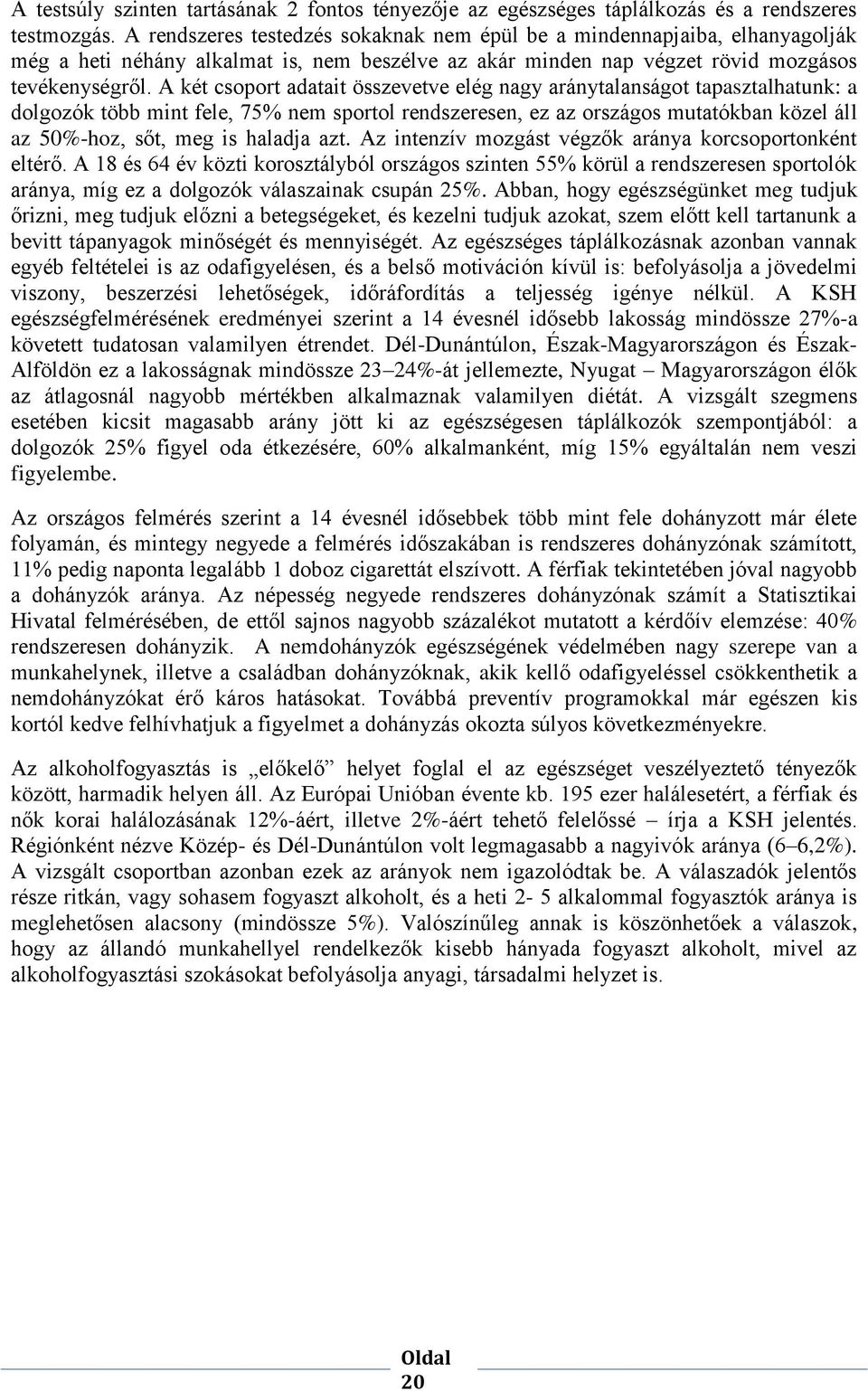 A két csoport adatait összevetve elég nagy aránytalanságot tapasztalhatunk: a dolgozók több mint fele, 75% nem sportol rendszeresen, ez az országos mutatókban közel áll az 50%-hoz, sőt, meg is