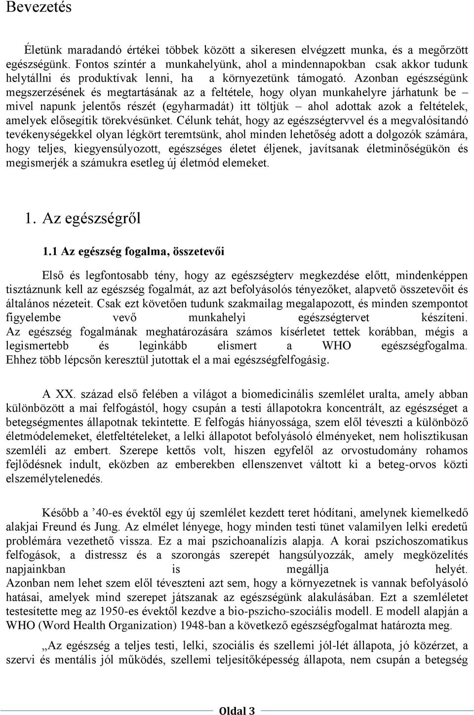 Azonban egészségünk megszerzésének és megtartásának az a feltétele, hogy olyan munkahelyre járhatunk be mivel napunk jelentős részét (egyharmadát) itt töltjük ahol adottak azok a feltételek, amelyek