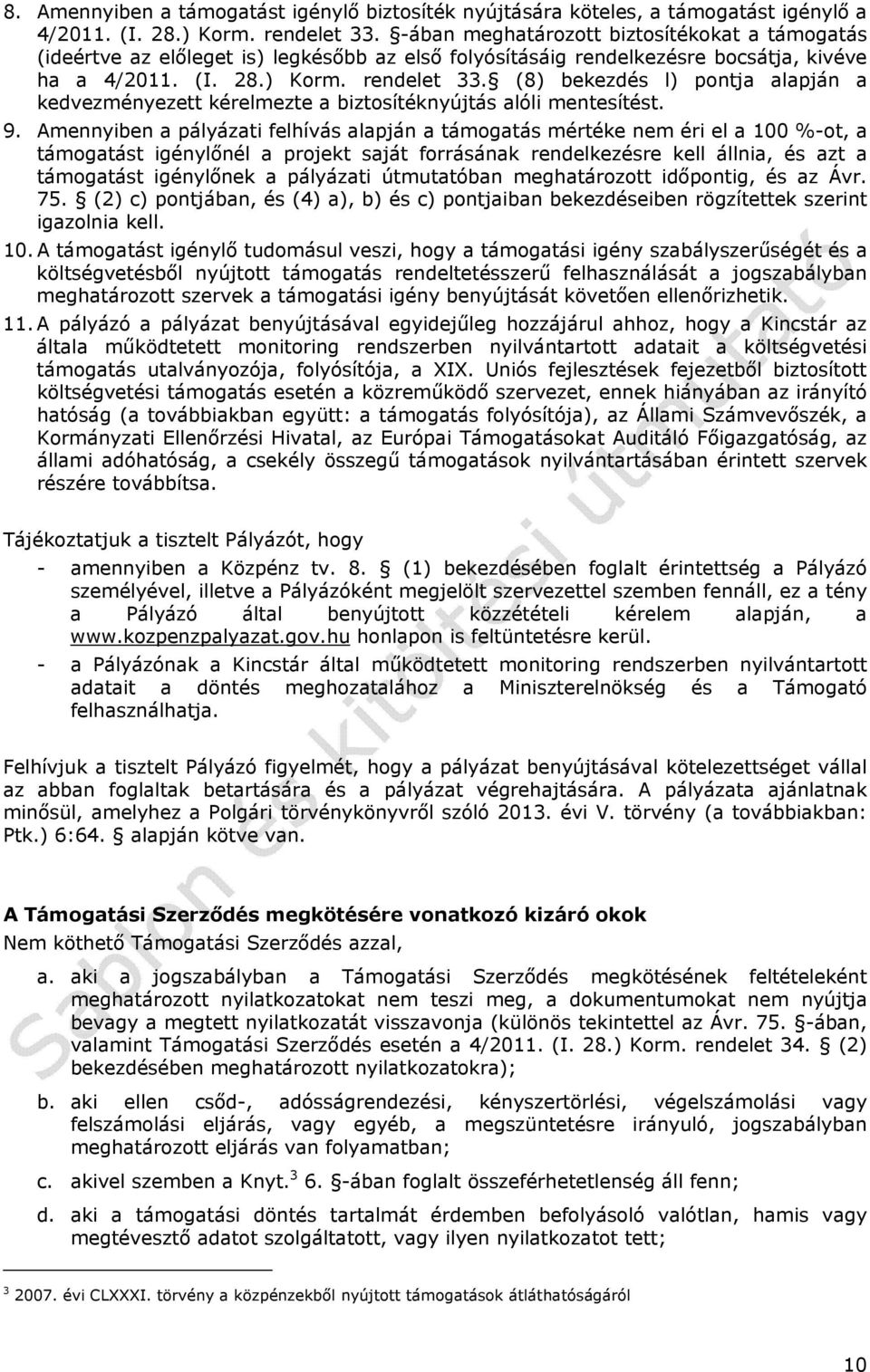 (8) bekezdés l) pontja alapján a kedvezményezett kérelmezte a biztosítéknyújtás alóli mentesítést. 9.