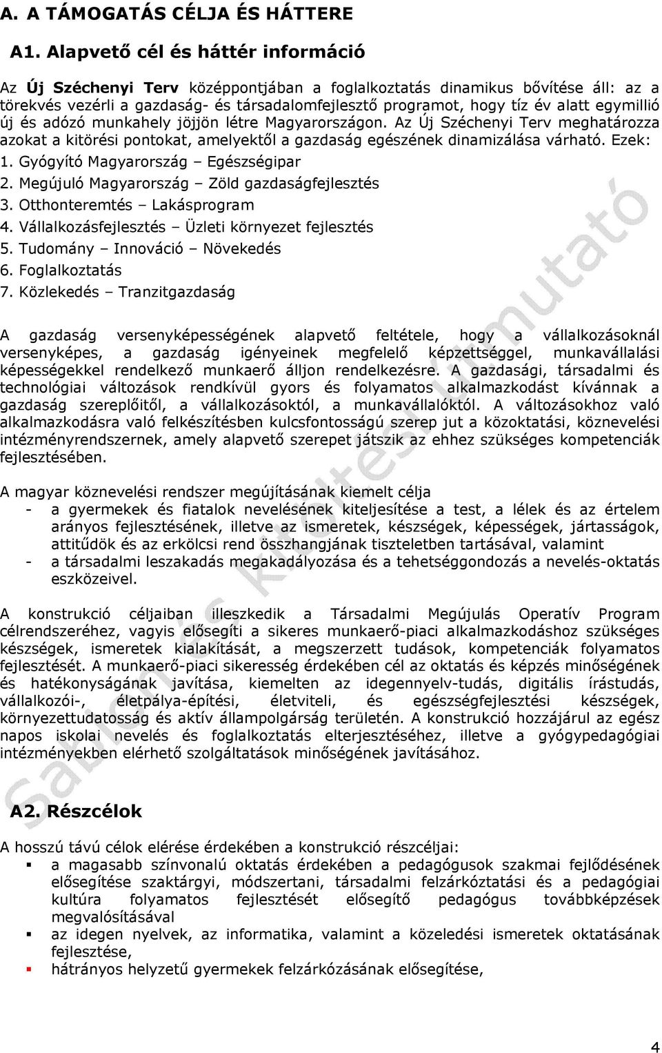 egymillió új és adózó munkahely jöjjön létre Magyarországon. Az Új Széchenyi Terv meghatározza azokat a kitörési pontokat, amelyektől a gazdaság egészének dinamizálása várható. Ezek: 1.