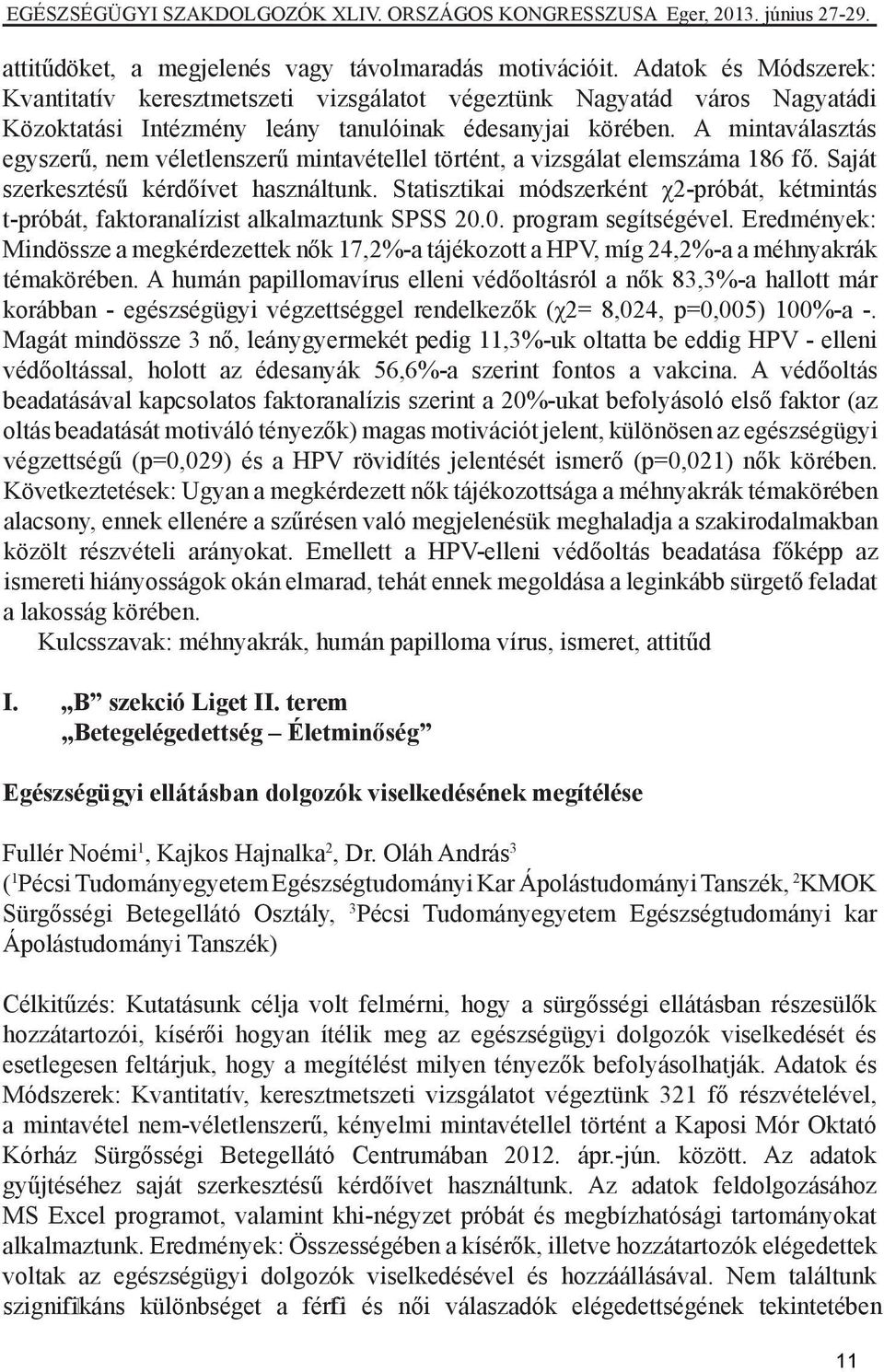 A mintaválasztás egyszerű, nem véletlenszerű mintavétellel történt, a vizsgálat elemszáma 186 fő. Saját szerkesztésű kérdőívet használtunk.